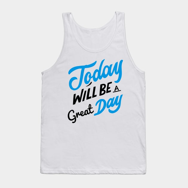 Today Will Be A Great Day Good Day Tank Top by rjstyle7